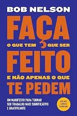 Faça o que tem que ser feito e não apenas o que te pedem: Um manifesto para tornar seu trabalho mais significativo e gratificante