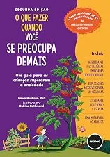 O que Fazer Quando Você se Preocupa Demais - 2.ed.: Um Guia para as Crianças Superarem a Ansiedade
